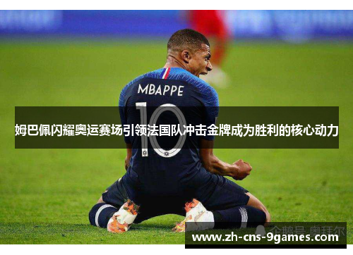 姆巴佩闪耀奥运赛场引领法国队冲击金牌成为胜利的核心动力