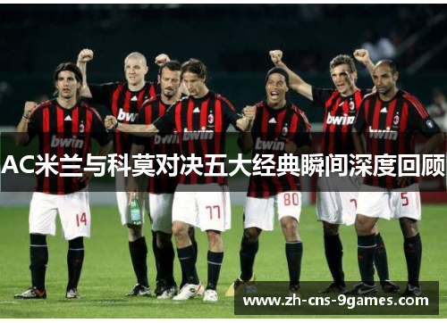 AC米兰与科莫对决五大经典瞬间深度回顾