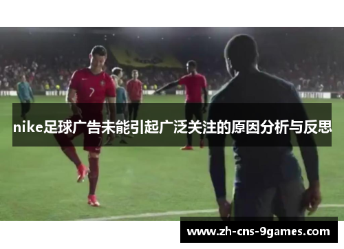 nike足球广告未能引起广泛关注的原因分析与反思