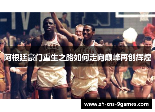 阿根廷豪门重生之路如何走向巅峰再创辉煌