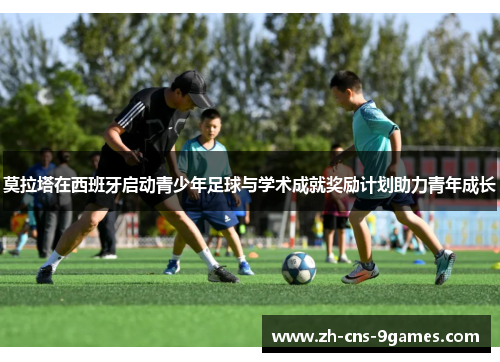 莫拉塔在西班牙启动青少年足球与学术成就奖励计划助力青年成长 莫拉塔在西班牙启动青少年足球与学术成就奖励计划助力青年成长