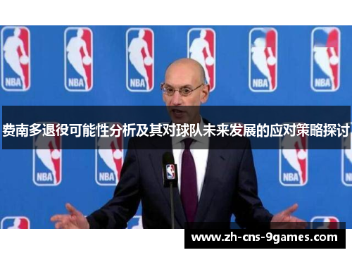 费南多退役可能性分析及其对球队未来发展的应对策略探讨 费南多退役可能性分析及其对球队未来发展的应对策略探讨