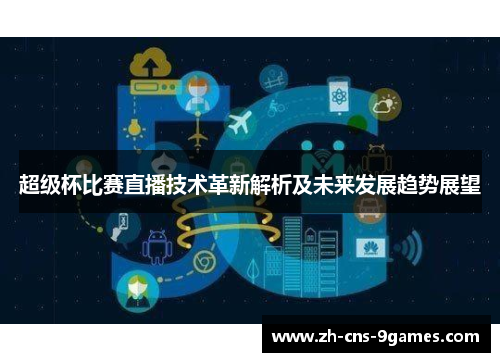 超级杯比赛直播技术革新解析及未来发展趋势展望