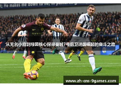从无名小将到绿茵核心探寻曼城7号后卫逆袭崛起的奋斗之路