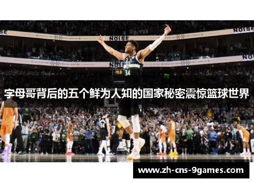字母哥背后的五个鲜为人知的国家秘密震惊篮球世界