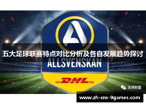 五大足球联赛特点对比分析及各自发展趋势探讨 五大足球联赛特点对比分析及各自发展趋势探讨