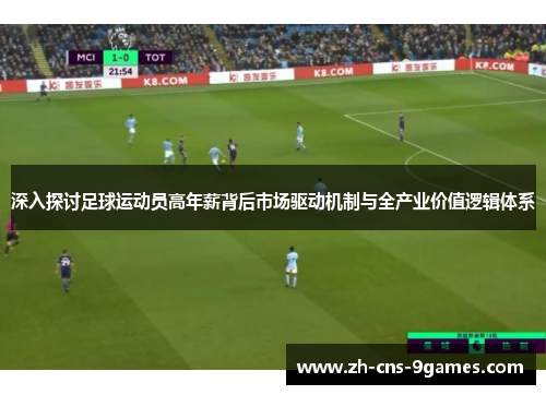 深入探讨足球运动员高年薪背后市场驱动机制与全产业价值逻辑体系 深入探讨足球运动员高年薪背后市场驱动机制与全产业价值逻辑体系