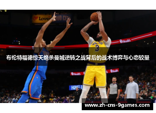 布伦特福德惊天绝杀曼城逆转之战背后的战术博弈与心态较量