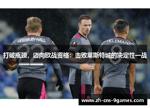打破瓶颈，迈向欧战资格：击败莱斯特城的决定性一战