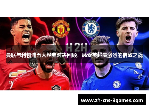 曼联与利物浦五大经典对决回顾，感受英超最激烈的宿敌之战