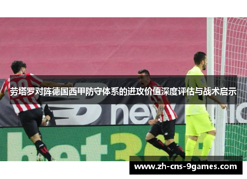 劳塔罗对阵德国西甲防守体系的进攻价值深度评估与战术启示 劳塔罗对阵德国西甲防守体系的进攻价值深度评估与战术启示