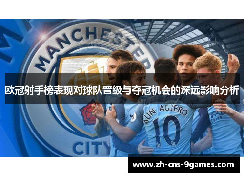 欧冠射手榜表现对球队晋级与夺冠机会的深远影响分析