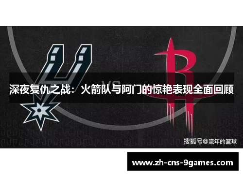 深夜复仇之战：火箭队与阿门的惊艳表现全面回顾